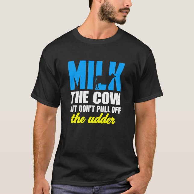Farming Milk the Cow Dont Pull Off the Udder Cow L T-Shirt (Front)