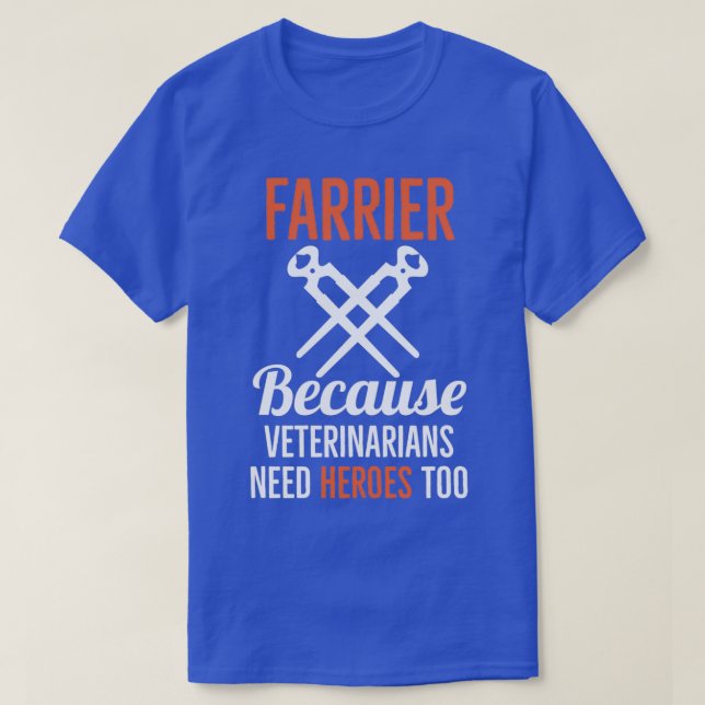 Farrier Because Veterinarians Need Heroes Too Gift T-Shirt (Design Front)