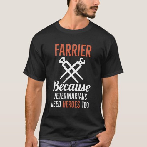 Farrier Because Veterinarians Need Heroes Too T_Shirt