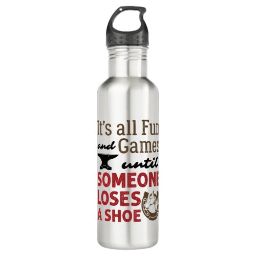 Farrier Fun and Games Until Someone Loses a Shoe Stainless Steel Water Bottle