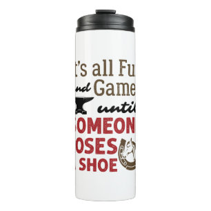 Farrier Fun and Games Until Someone Loses a Shoe Thermal Tumbler