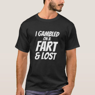 Fart Humor Slogan - I Gambled On A Fart T-Shirt