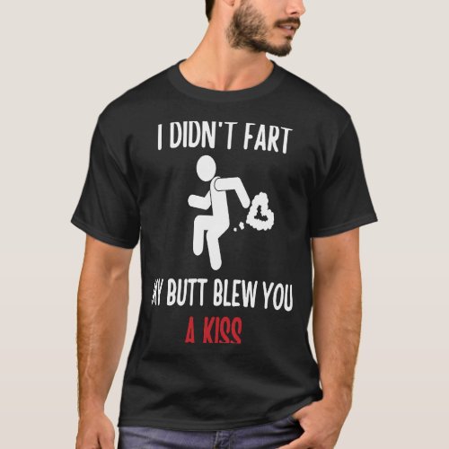 Fart Joke  Gas Humor  My Butt Blew You A Kiss T_Shirt