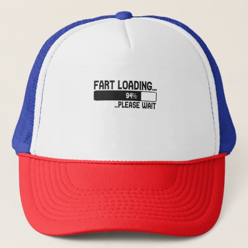 Fart Loading Please Wait Funny Farter Gift  Trucker Hat