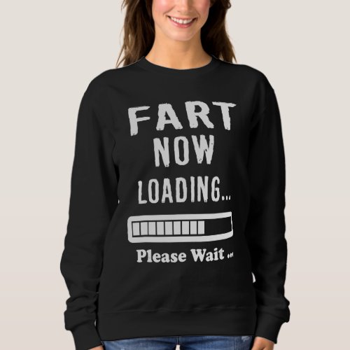 Fart Loading Please Wait Women Men Kids  Joke Sweatshirt