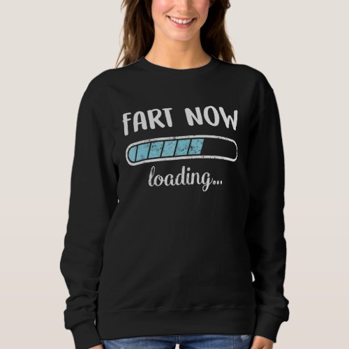 Fart Now Loading Family Friends Humor Trendy Posit Sweatshirt