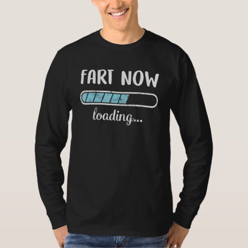 Fart Now Loading Family Friends Humor Trendy Posit T_Shirt