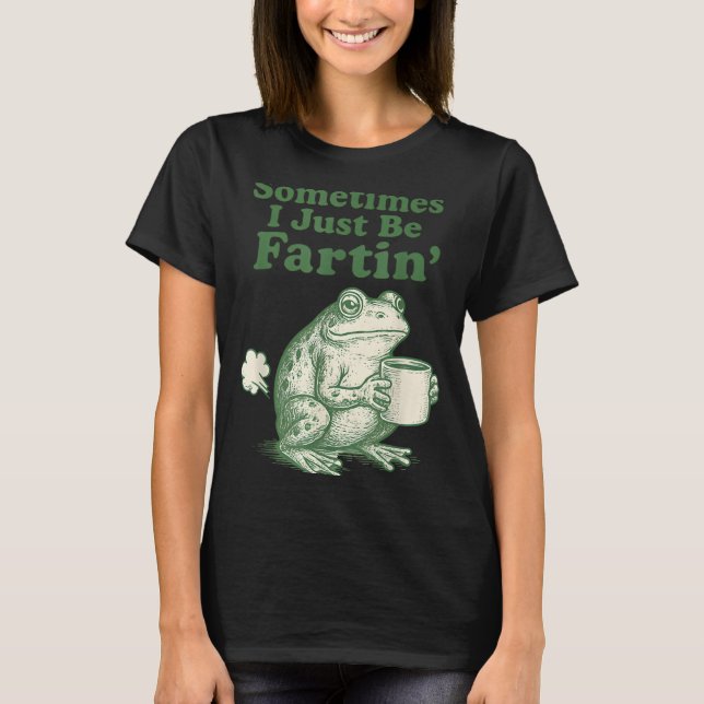 Fartin I Just Sometimes Frog Life T-Shirt (Front)