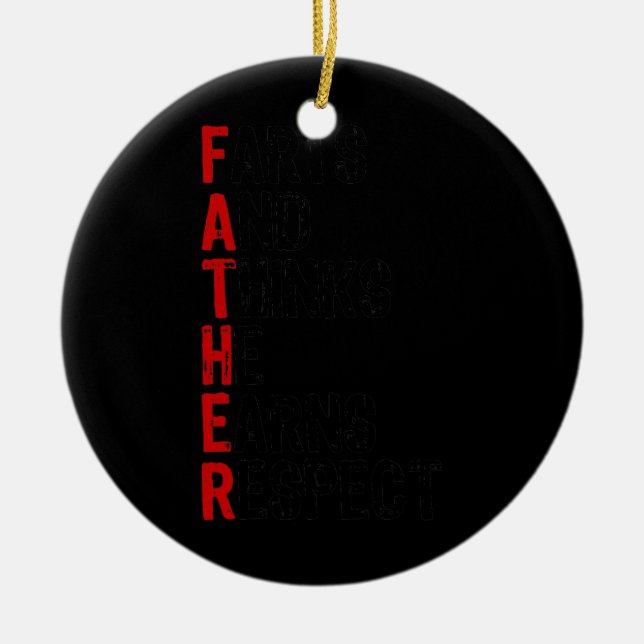 Farts And Thinks He Earns Respect Fathers Day Ceramic Ornament (Front)