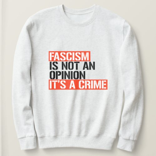 Fascism is not an opinion sweatshirt