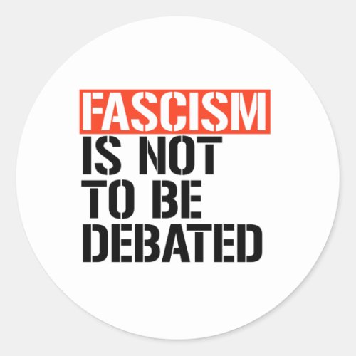Fascism is not to be debated classic round sticker