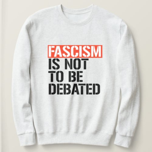 Fascism is not to be debated sweatshirt