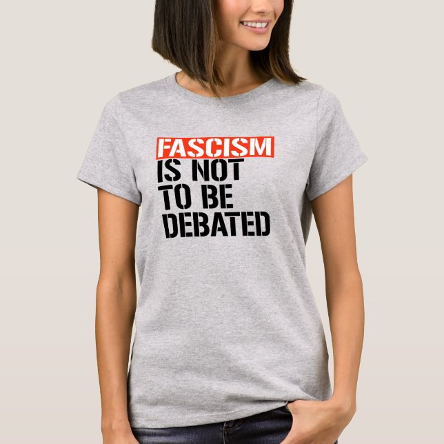 Fascism is not to be debated T-Shirt (Front)