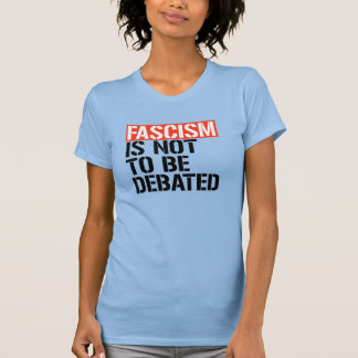 Fascism is not to be debated T-Shirt