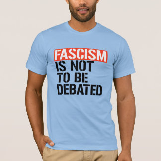 Fascism is not to be debated T-Shirt
