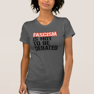Fascism is not to be debated T-Shirt