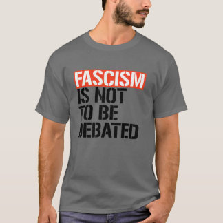 Fascism is not to be debated T-Shirt
