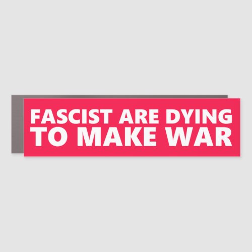 Fascist Are Dying To Make War Car Magnet