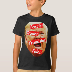 Fascist, Traitor, Fraudster, Felon - Trump Labeled T-Shirt