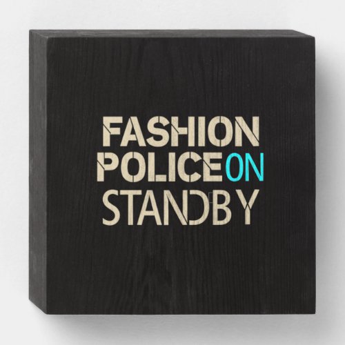 Fashion police on standby Wooden Box Sign