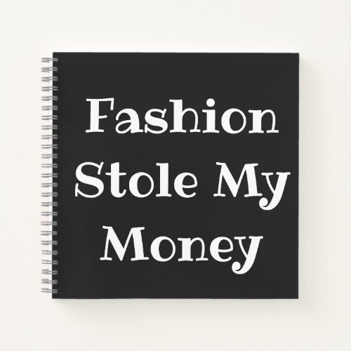 Fashion Stole My Money Funny words  Notebook