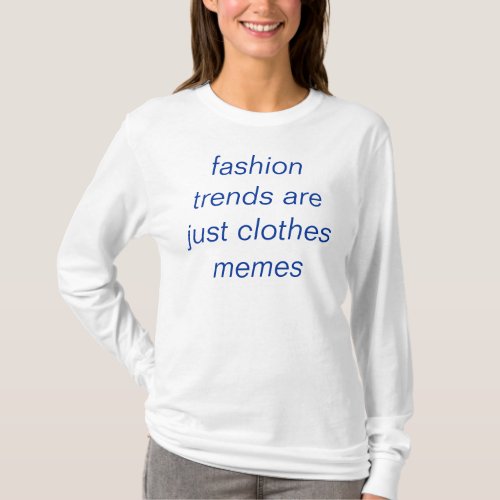 fashion trends are just clothes memes T_Shirt