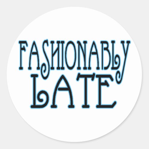 Fashionably Late Classic Round Sticker