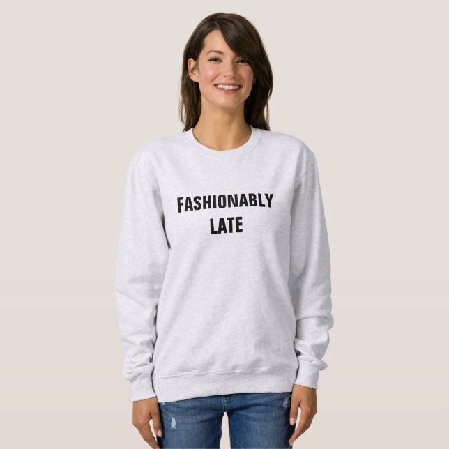 FASHIONABLY LATE SWEATSHIRT (Front Full)