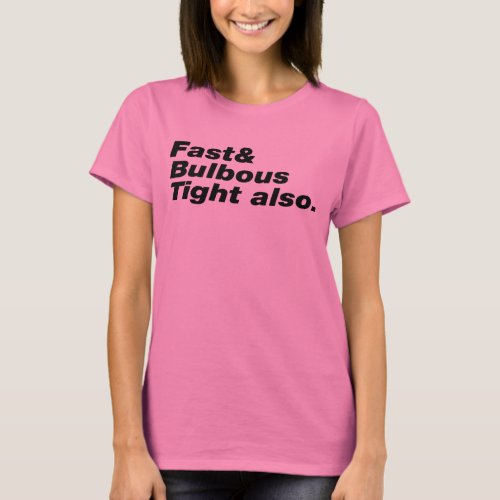 Fast  Bulbous Tight also T_Shirt