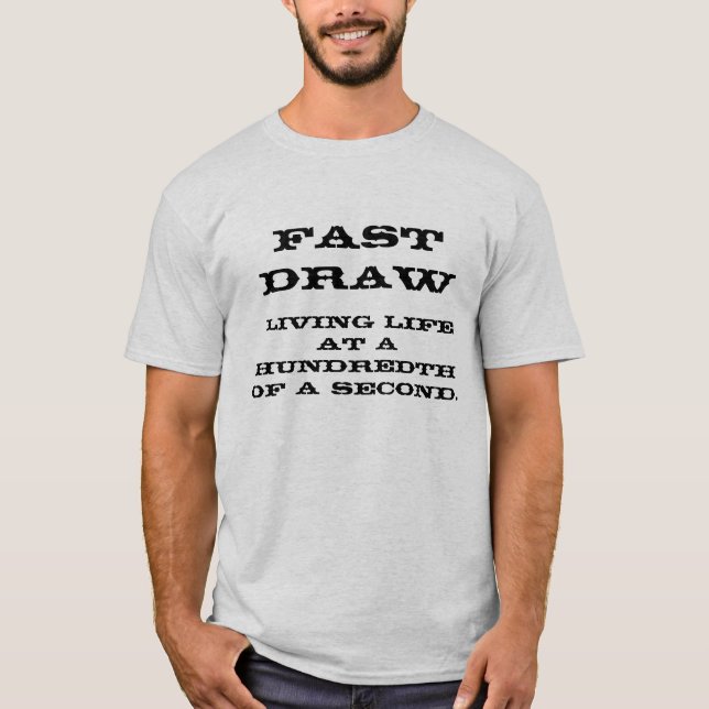 Fast Draw, Living life at a hundredth of a second. T-Shirt (Front)