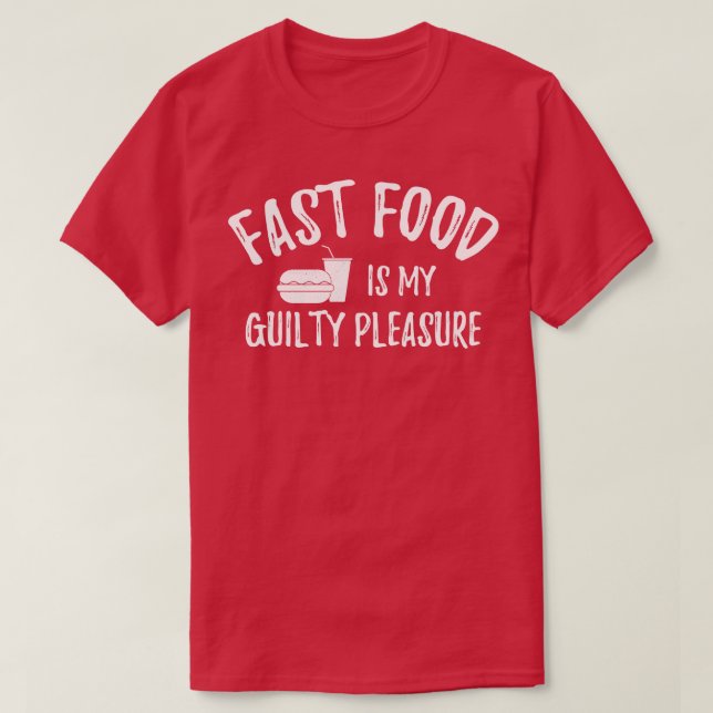 Fast Food Is My Guilty Pleasure 1 T-Shirt (Design Front)
