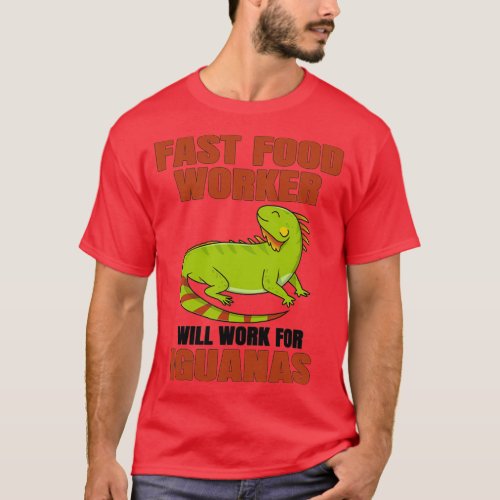 Fast Food Worker Will Work For Iguanas T_Shirt