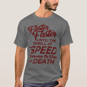 Faster Faster Until the Thrill of Speed Overcomes T-Shirt