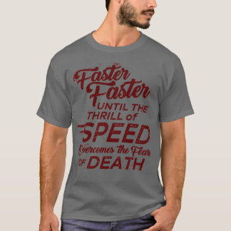 Faster Faster Until the Thrill of Speed Overcomes T-Shirt
