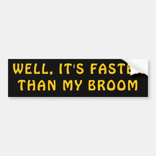 Faster Than My Broom Funny Bumper Sticker