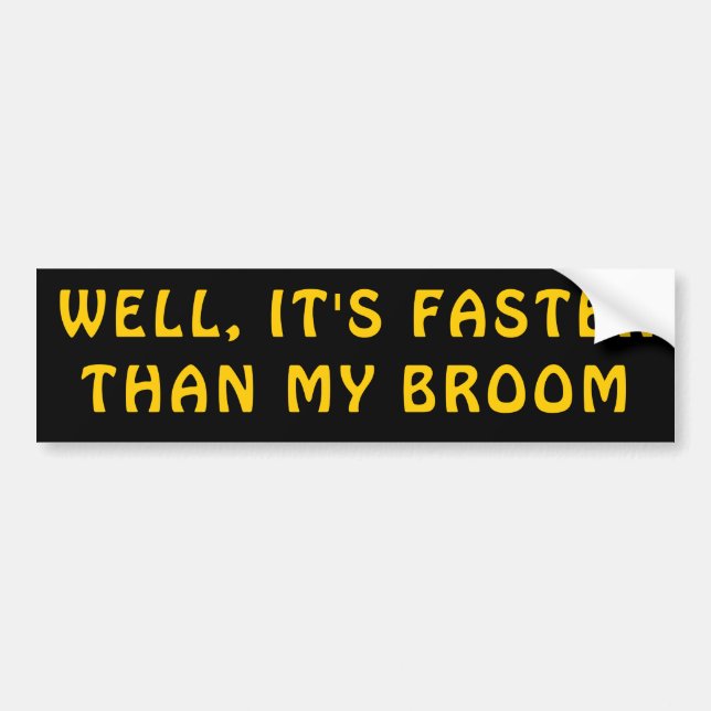Faster Than My Broom Funny Bumper Sticker (Front)