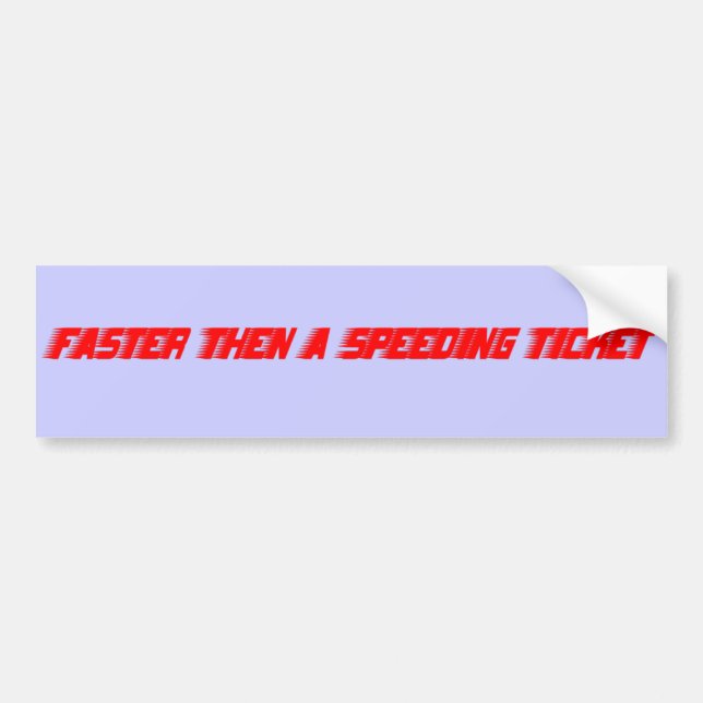 Faster then a speeding ticket bumper sticker (Front)