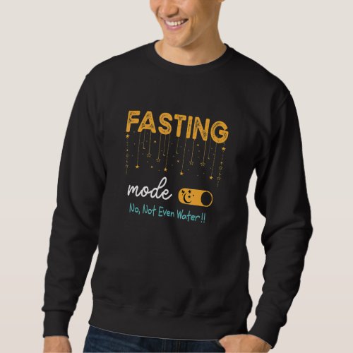 Fasting Ramadan Muslim Fasting Mode On No Not Even Sweatshirt