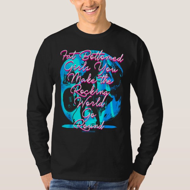 Fat Bottom Girls You Make the Rocking World Go Rou T-Shirt (Front)