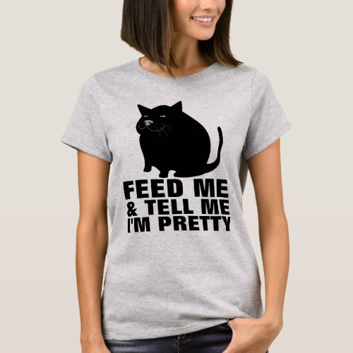 FAT CAT FEED ME TELL ME iM PRETTY T_SHIRTS