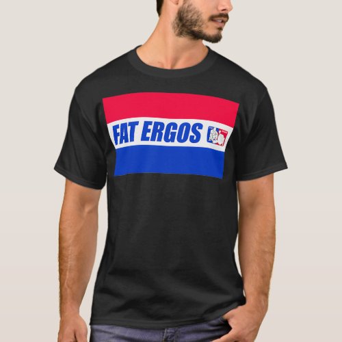 Fat Ergos 2 T_Shirt