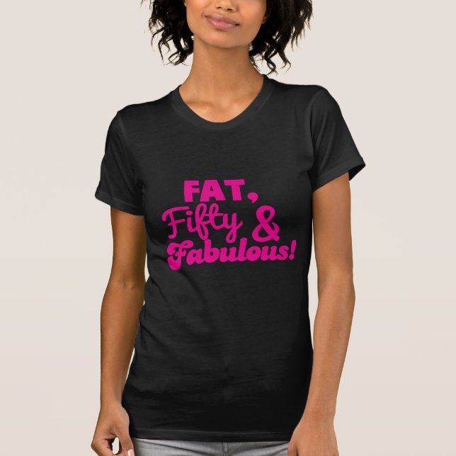 FAT Fifty 50 and FABULOUS T-Shirt (Front)