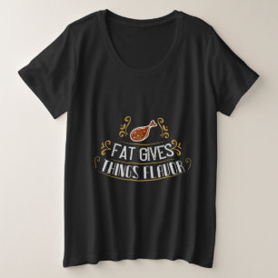 Fat Gives Things Flavor Plus Size T-Shirt