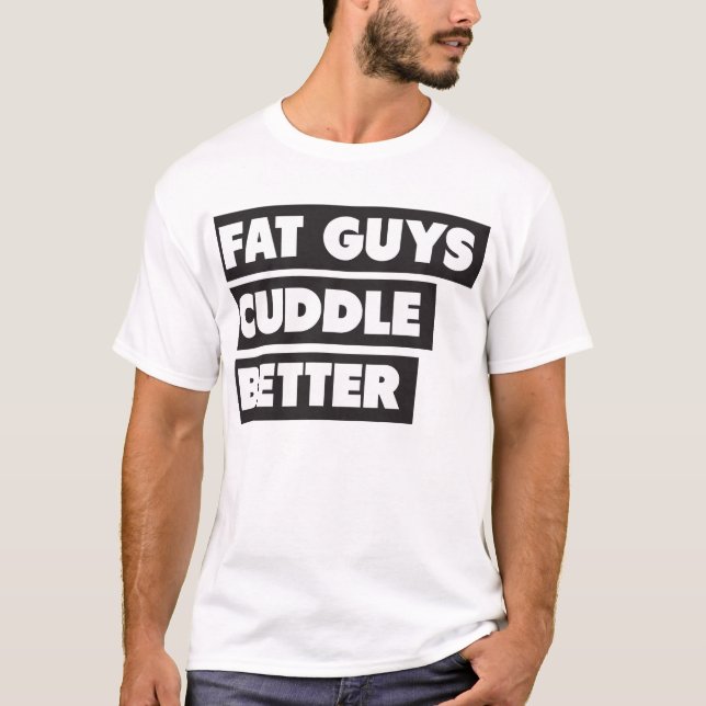 Fat Guys Cuddle Better T-Shirt (Front)