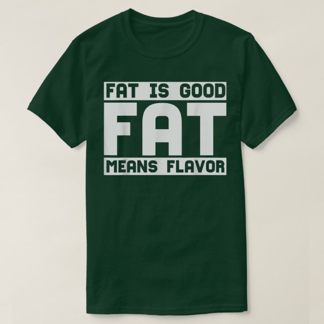 Fat Is Good Fat Means Flavor, Cooking Lover, Kitch T-Shirt (Design Front)