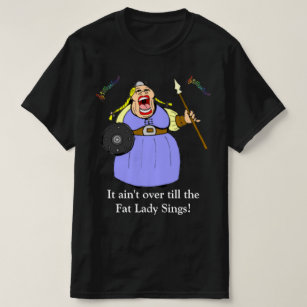 Fat Lady Sings T-Shirt