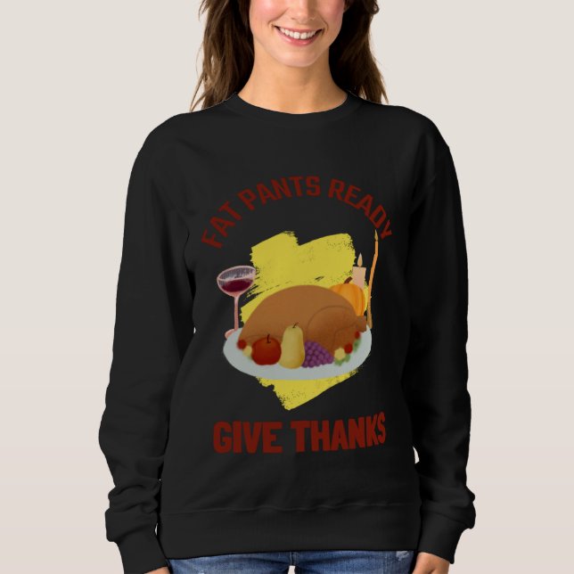 FAT PANTS READY GIVE THANKS THANKSGIVING HOLIDAY SWEATSHIRT (Front)