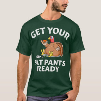 Fat Pants Ready Turkey Feast Food Joke Funny Thank T-Shirt