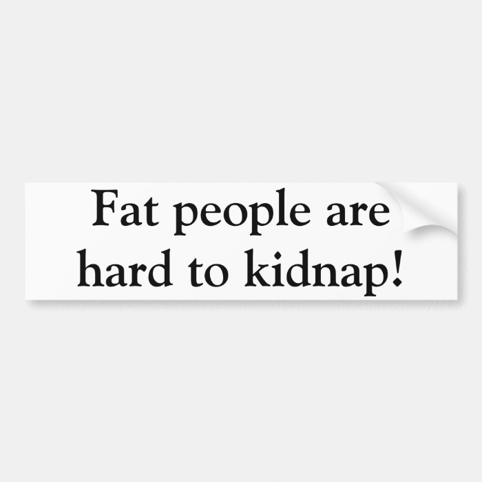 Fat people are hard to kidnap bumper sticker