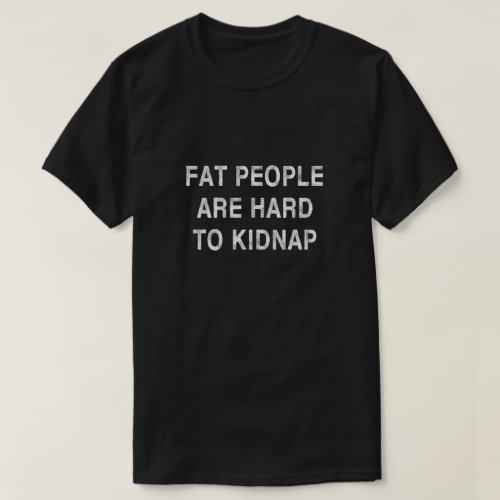 Fat People Are Hard To Kidnap T_Shirt
